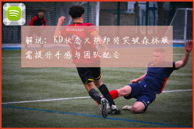 解说：KD状态火热即将突破森林狼需提升手感与团队配合