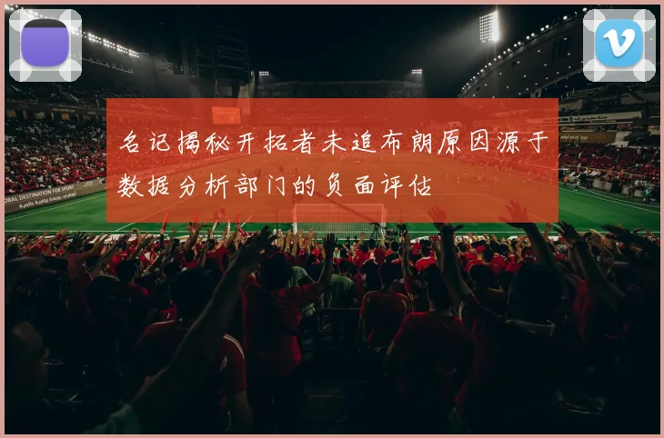名记揭秘开拓者未追布朗原因源于数据分析部门的负面评估